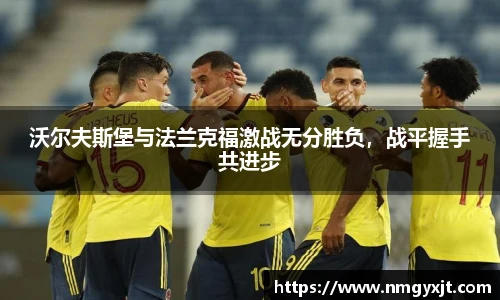 沃尔夫斯堡与法兰克福激战无分胜负，战平握手共进步