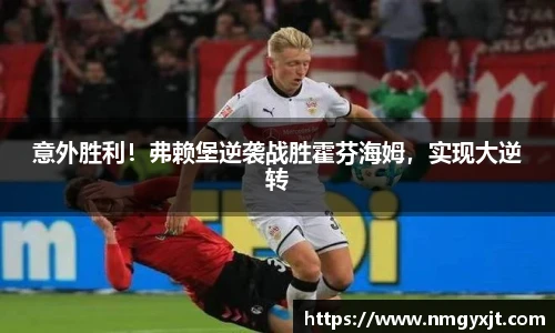 意外胜利！弗赖堡逆袭战胜霍芬海姆，实现大逆转