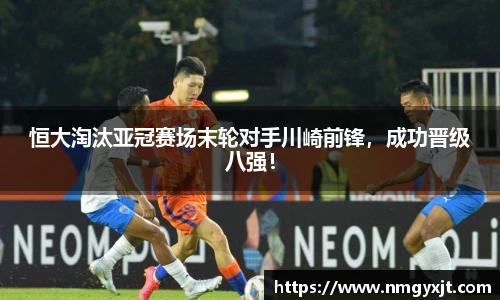 恒大淘汰亚冠赛场末轮对手川崎前锋，成功晋级八强！