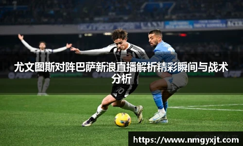 尤文图斯对阵巴萨新浪直播解析精彩瞬间与战术分析